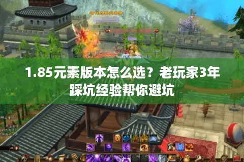 1.85元素版本怎么选？老玩家3年踩坑经验帮你避坑