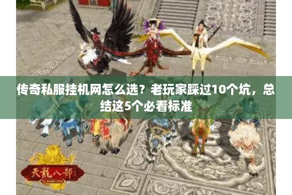 传奇私服挂机网怎么选？老玩家踩过10个坑，总结这5个必看标准