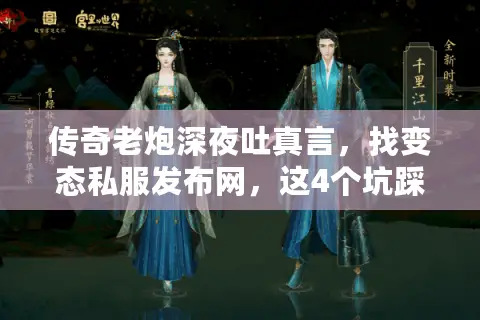 传奇老炮深夜吐真言，找变态私服发布网，这4个坑踩过的人都想删号