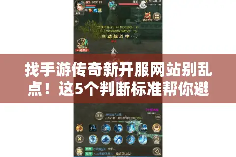 找手游传奇新开服网站别乱点！这5个判断标准帮你避坑