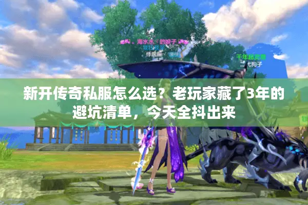 新开传奇私服怎么选？老玩家藏了3年的避坑清单，今天全抖出来