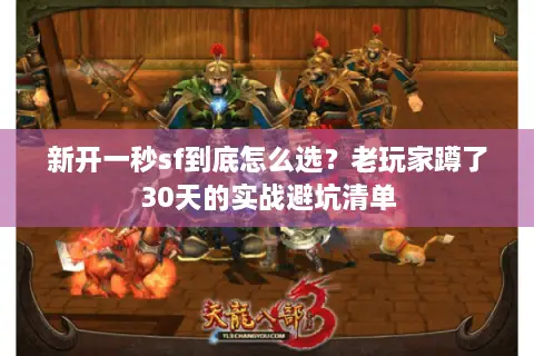 新开一秒sf到底怎么选？老玩家蹲了30天的实战避坑清单