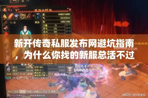 新开传奇私服发布网避坑指南,为什么你找的新服总活不过1周? 新开传奇私服发布网避坑指南,为什么你找的新服总活不过1周?
