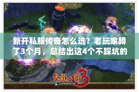 新开私服传奇怎么选?老玩家蹲了3个月,总结出这4个不踩坑的硬核标准 新开私服传奇怎么选?老玩家蹲了3个月,总结出这4个不踩坑的硬核标准