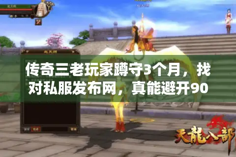 传奇三老玩家蹲守3个月,找对私服发布网,真能避开90%的坑? 传奇三老玩家蹲守3个月,找对私服发布网,真能避开90%的坑?