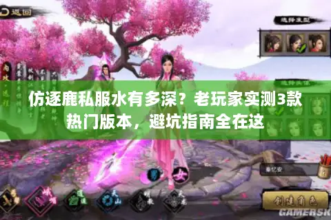 仿逐鹿私服水有多深？老玩家实测3款热门版本，避坑指南全在这