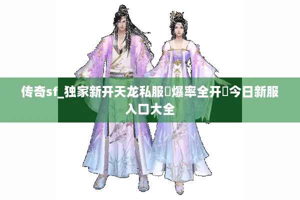 传奇sf_独家新开天龙私服▷爆率全开◁今日新服入口大全