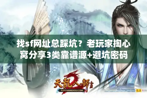 找sf网址总踩坑?老玩家掏心窝分享3类靠谱源+避坑密码 找sf网址总踩坑?老玩家掏心窝分享3类靠谱源+避坑密码