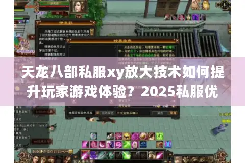 天龙八部私服xy放大技术如何提升玩家游戏体验？2025私服优化全解析