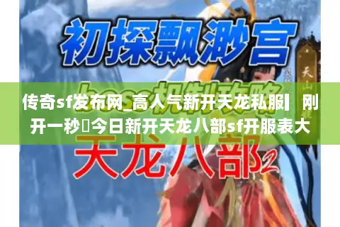 传奇sf发布网_高人气新开天龙私服▎刚开一秒◁今日新开天龙八部sf开服表大全