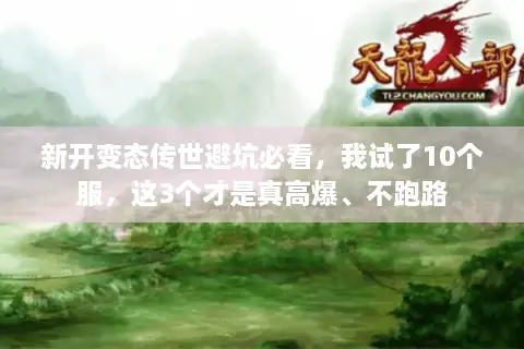 新开变态传世避坑必看,我试了10个服,这3个才是真高爆、不跑路 新开变态传世避坑必看,我试了10个服,这3个才是真高爆、不跑路