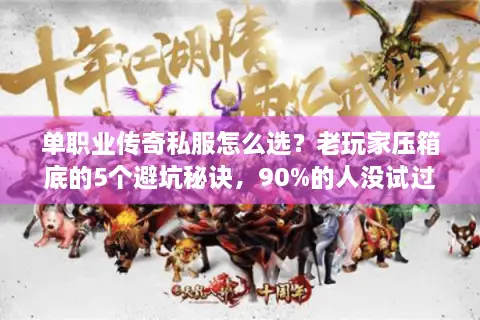 单职业传奇私服怎么选？老玩家压箱底的5个避坑秘诀，90%的人没试过