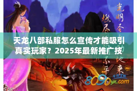 天龙八部私服怎么宣传才能吸引真实玩家？2025年最新推广技巧解析