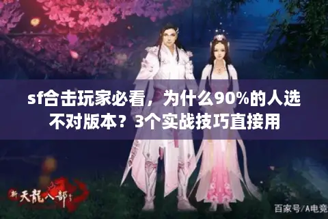 sf合击玩家必看，为什么90%的人选不对版本？3个实战技巧直接用
