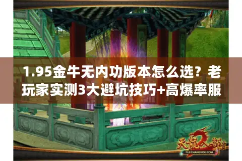 1.95金牛无内功版本怎么选?老玩家实测3大避坑技巧+高爆率服推荐 1.95金牛无内功版本怎么选?老玩家实测3大避坑技巧+高爆率服推荐