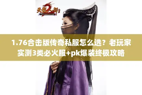 1.76合击版传奇私服怎么选？老玩家实测3类必火服+pk爆装终极攻略