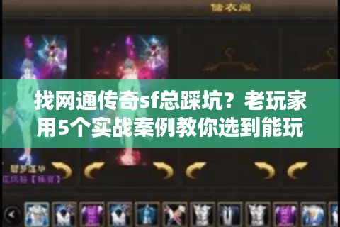 找网通传奇sf总踩坑？老玩家用5个实战案例教你选到能玩1年的版本