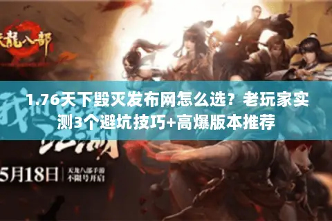 1.76天下毁灭发布网怎么选？老玩家实测3个避坑技巧+高爆版本推荐