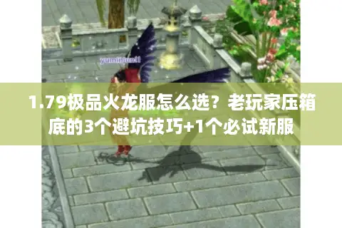 1.79极品火龙服怎么选？老玩家压箱底的3个避坑技巧+1个必试新服