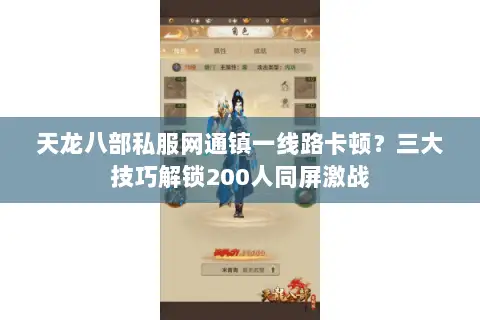天龙八部私服网通镇一线路卡顿?三大技巧解锁200人同屏激战 天龙八部私服网通镇一线路卡顿?三大技巧解锁200人同屏激战