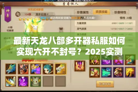 最新天龙八部多开器私服如何实现六开不封号?2025实测避坑指南 最新天龙八部多开器私服如何实现六开不封号?2025实测避坑指南