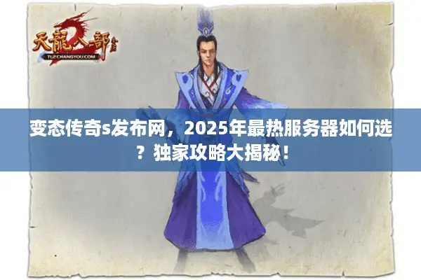 变态传奇s发布网,2025年最热服务器如何选?独家攻略大揭秘! 变态传奇s发布网,2025年最热服务器如何选?独家攻略大揭秘!