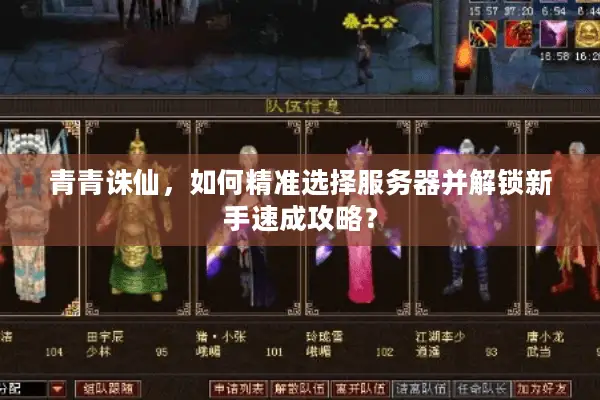 青青诛仙,如何精准选择服务器并解锁新手速成攻略? 青青诛仙,如何精准选择服务器并解锁新手速成攻略?