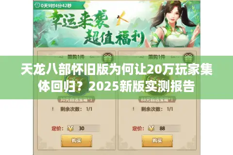 天龙八部怀旧版为何让20万玩家集体回归?2025新版实测报告 天龙八部怀旧版为何让20万玩家集体回归?2025新版实测报告
