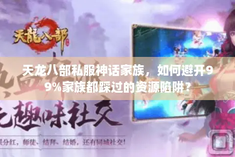 天龙八部私服神话家族，如何避开99%家族都踩过的资源陷阱？