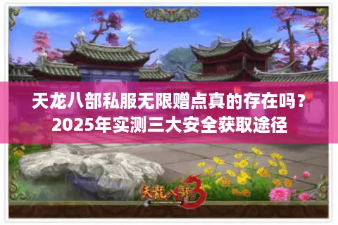 天龙八部私服无限赠点真的存在吗?2025年实测三大安全获取途径 天龙八部私服无限赠点真的存在吗?2025年实测三大安全获取途径