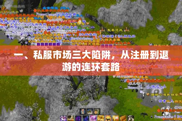 一、私服市场三大陷阱,从注册到退游的连环套路 一、私服市场三大陷阱,从注册到退游的连环套路