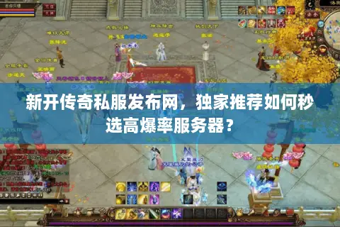 新开传奇私服发布网，独家推荐如何秒选高爆率服务器？
