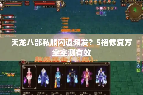 天龙八部私服闪退频发？5招修复方案实测有效