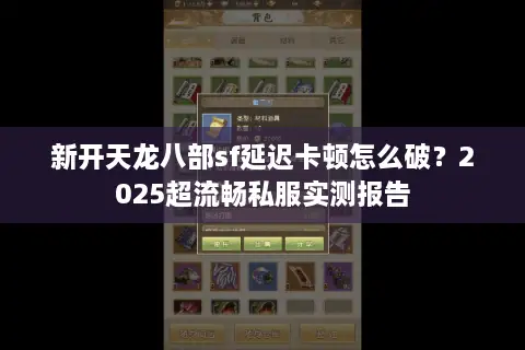 新开天龙八部sf延迟卡顿怎么破?2025超流畅私服实测报告 新开天龙八部sf延迟卡顿怎么破?2025超流畅私服实测报告