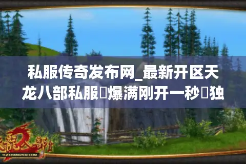 私服传奇发布网_最新开区天龙八部私服▷爆满刚开一秒◁独家版本sf每日开服汇总