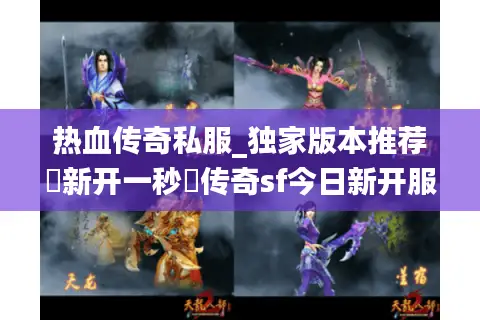 热血传奇私服_独家版本推荐▷新开一秒◁传奇sf今日新开服信息汇总