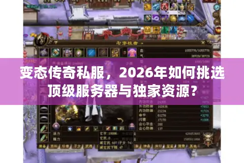 变态传奇私服，2026年如何挑选顶级服务器与独家资源？