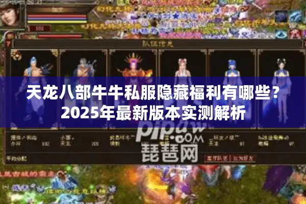 天龙八部牛牛私服隐藏福利有哪些?2025年最新版本实测解析 天龙八部牛牛私服隐藏福利有哪些?2025年最新版本实测解析