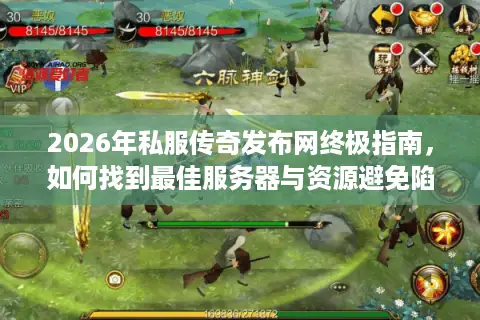 2026年私服传奇发布网终极指南,如何找到最佳服务器与资源避免陷阱 2026年私服传奇发布网终极指南,如何找到最佳服务器与资源避免陷阱