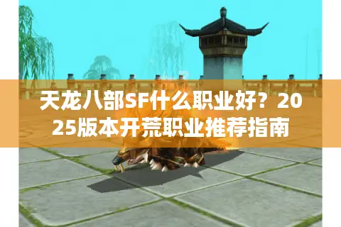 天龙八部SF什么职业好？2025版本开荒职业推荐指南