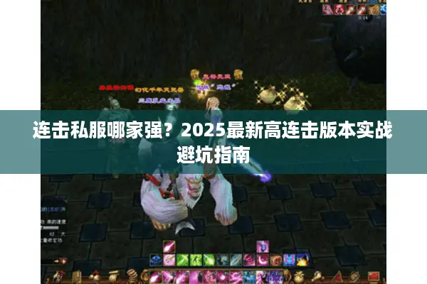 连击私服哪家强？2025最新高连击版本实战避坑指南