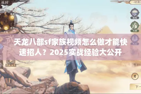 天龙八部sf家族视频怎么做才能快速招人？2025实战经验大公开