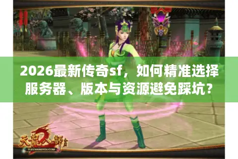 2026最新传奇sf，如何精准选择服务器、版本与资源避免踩坑？