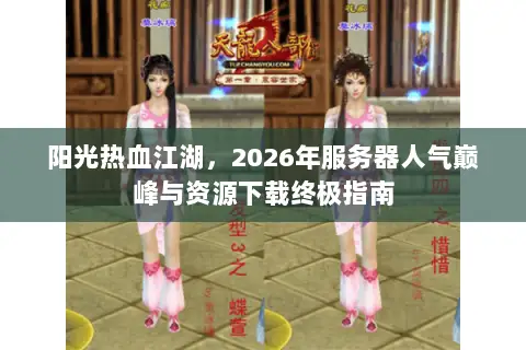 阳光热血江湖，2026年服务器人气巅峰与资源下载终极指南