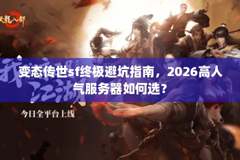 变态传世sf终极避坑指南，2026高人气服务器如何选？