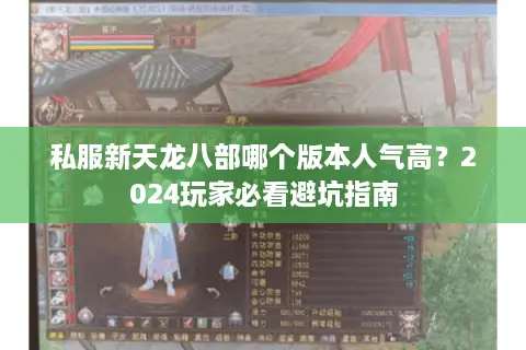 私服新天龙八部哪个版本人气高？2024玩家必看避坑指南