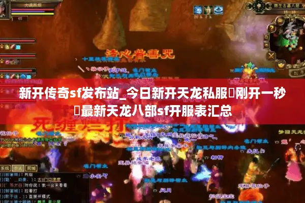 新开传奇sf发布站_今日新开天龙私服▷刚开一秒◁最新天龙八部sf开服表汇总