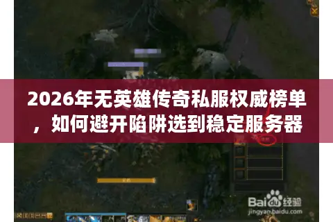 2026年无英雄传奇私服权威榜单，如何避开陷阱选到稳定服务器？
