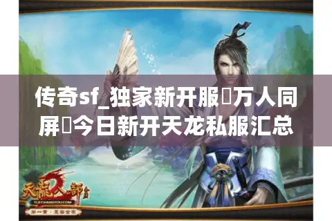 传奇sf_独家新开服▷万人同屏◁今日新开天龙私服汇总 传奇sf_独家新开服▷万人同屏◁今日新开天龙私服汇总