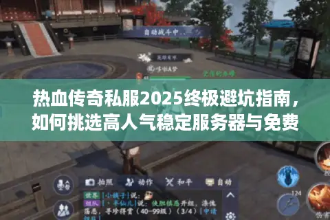 热血传奇私服2025终极避坑指南，如何挑选高人气稳定服务器与免费资源？